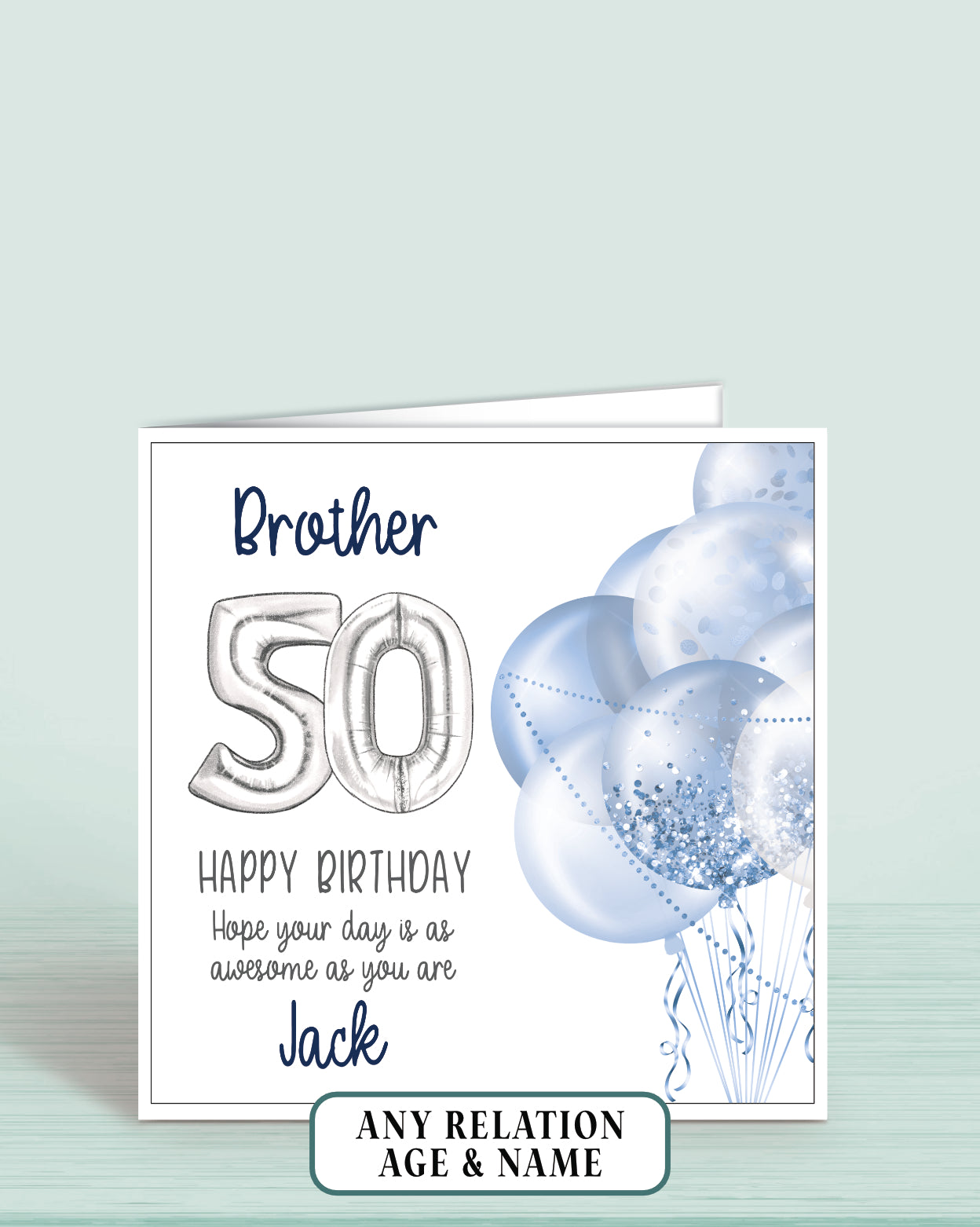 Brother Birthday Card Age 50th, 50th Birthday Card for Him, Blue & Silver Balloons, Personalised with name, Happy Birthday, Hope your day is as awesome as you are! | Oliver Rose Designs