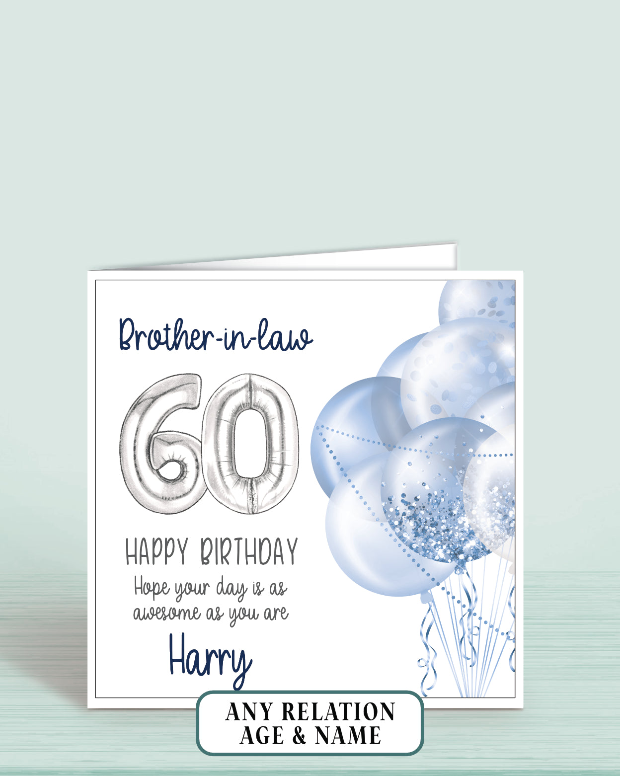 Brother-in-law Birthday Card Age 60th, 60th Birthday Card for Him, Blue & Silver Balloons, Personalised with name, Happy Birthday, Hope your day is as awesome as you are! | Oliver Rose Designs