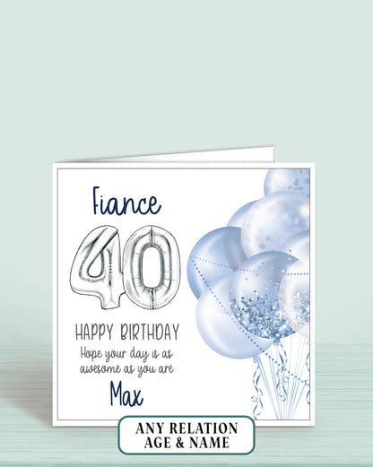 Fiance Birthday Card Age 40th, 40th Birthday Card for Him, Blue & Silver Balloons, Personalised with name, Happy Birthday, Hope your day is as awesome as you are! | Oliver Rose Designs