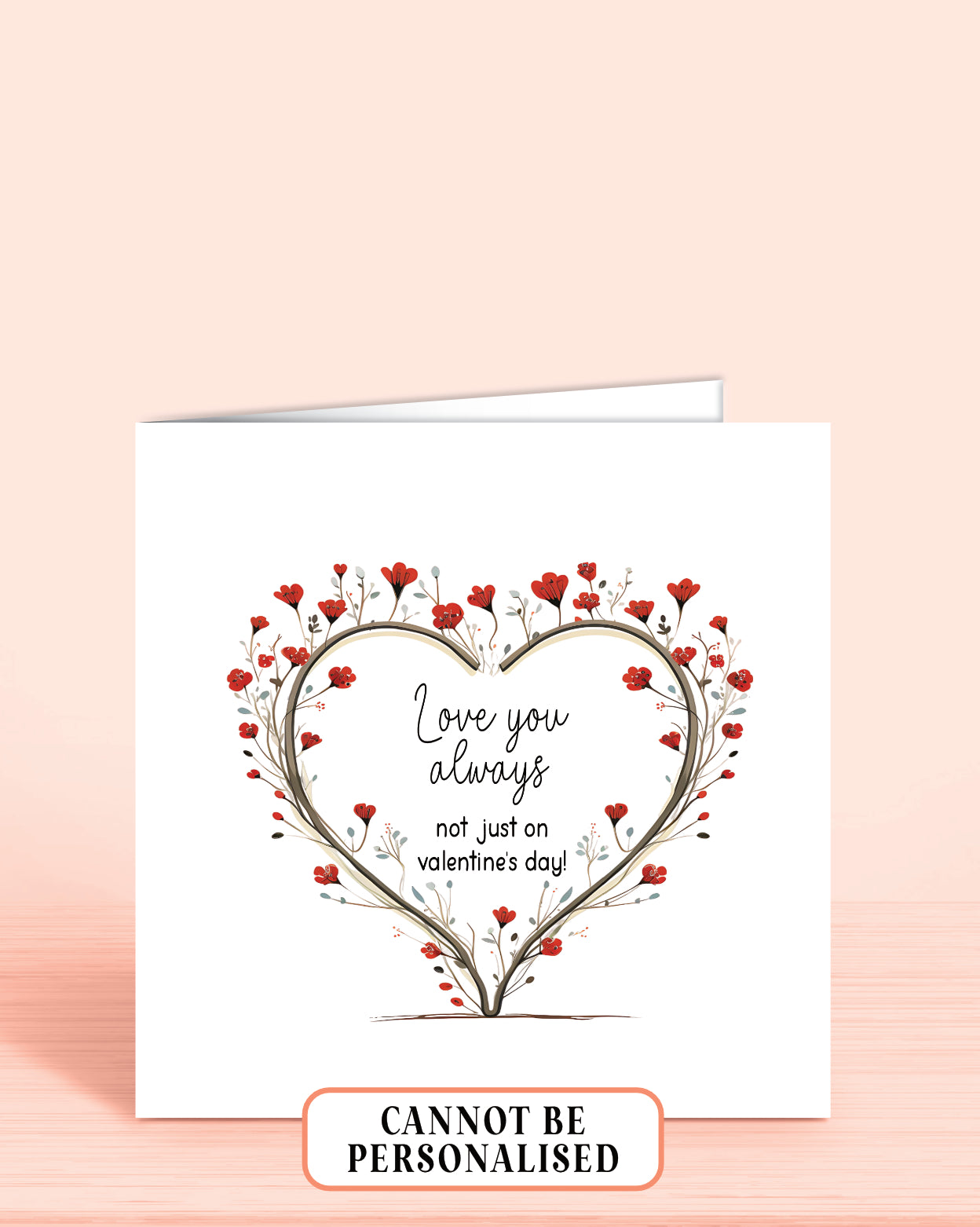 Valentines Day Card with a red floral heart in the centre and words inside the heart of: Love you always, not just on valentine's day!