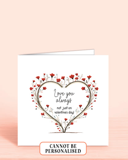 Valentines Day Card with a red floral heart in the centre and words inside the heart of: Love you always, not just on valentine's day!